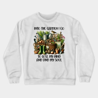 Into the garden I go to lose my mind and find my soul Crewneck Sweatshirt